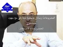 «مستثمري المشروعات»: رسائل غامضة تتعارض مع جهود تحسين مناخ الاستثمار