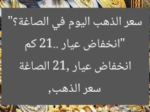“انخفاض عيار 21.. كم سعر الذهب اليوم في الصاغة؟”
سعر الذهب, انخفاض عيار 21, الصاغة