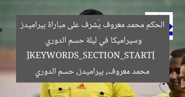 الحكم محمد معروف يُشرف على مباراة بيراميدز وسيراميكا في ليلة حسم الدوري  
[KEYWORDS_SECTION_START]  
محمد معروف, بيراميدز, حسم الدوري