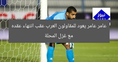 عامر عامر يعود للمقاولون العرب عقب انتهاء عقده مع غزل المحلة