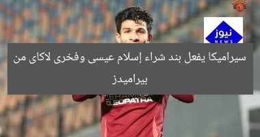 سيراميكا يفعل بند شراء إسلام عيسى وفخرى لاكاى من بيراميدز