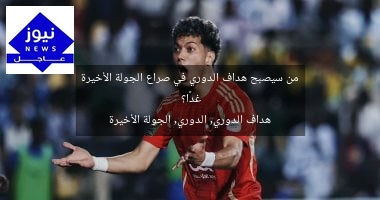 من سيصبح هداف الدوري في صراع الجولة الأخيرة غدًا؟
هداف الدوري, الدوري, الجولة الأخيرة