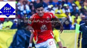 اخبار الرياضة المصرية اليوم الثلاثاء 27  – 5 – 2025