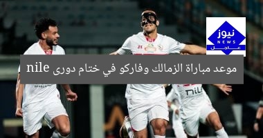 موعد مباراة الزمالك وفاركو في ختام دورى nile