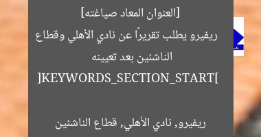 [العنوان المعاد صياغته]  
ريفيرو يطلب تقريرًا عن نادي الأهلي وقطاع الناشئين بعد تعيينه  

[KEYWORDS_SECTION_START]  
ريفيرو, نادي الأهلي, قطاع الناشئين