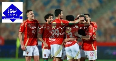 مجلس الأهلي يستعرض ترتيبات سفرية أمريكا المونديالية