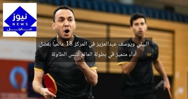 البيلي ويوسف عبدالعزيز في المركز 18 عالميًا بفضل أداء متميز في بطولة العالم لتنس الطاولة