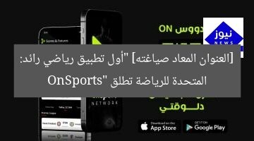 [العنوان المعاد صياغته] “أول تطبيق رياضي رائد: المتحدة للرياضة تطلق OnSports”