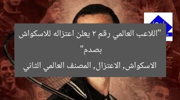 “اللاعب العالمي رقم 2 يعلن اعتزاله للاسكواش بصدم”  
الاسكواش, الاعتزال, المصنف العالمي الثاني