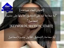 [العنوان المعاد صياغته]  
“آية سماحة ترد على التحقيق: تطاولها على مشيرة إسماعيل”  

[KEYWORDS_SECTION_START]  
آية سماحة, التحقيق, تطاول مشيرة إسماعيل