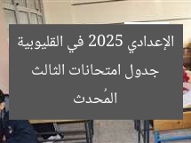 جدول امتحانات الثالث الإعدادي 2025 في القليوبية المُحدث