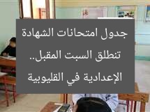 تنطلق السبت المقبل.. جدول امتحانات الشهادة الإعدادية في القليوبية
