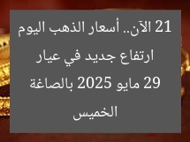 ارتفاع جديد في عيار 21 الآن.. أسعار الذهب اليوم الخميس 29 مايو 2025 بالصاغة