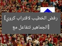 [الجماهير تتفاعل مع رفض الخطيب لاقتراب كروي]