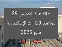 مواعيد قطارات الإسكندرية – القاهرة الخميس 29 مايو 2025