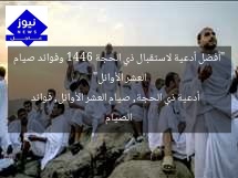 “أفضل أدعية لاستقبال ذي الحجة 1446 وفوائد صيام العشر الأوائل”  
أدعية ذي الحجة, صيام العشر الأوائل, فوائد الصيام
