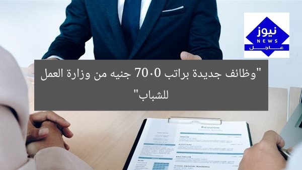 “وظائف جديدة براتب 7000 جنيه من وزارة العمل للشباب”