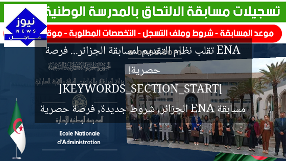 ENA تقلب نظام التقديم لمسابقة الجزائر… فرصة حصرية!  
[KEYWORDS_SECTION_START]  
مسابقة ENA الجزائر, شروط جديدة, فرصة حصرية