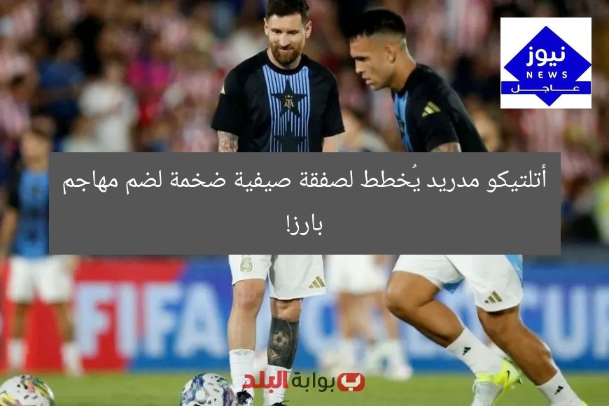 أتلتيكو مدريد يُخطط لصفقة صيفية ضخمة لضم مهاجم بارز!