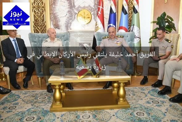 الفريق أحمد خليفة يلتقي رئيس الأركان الإيطالي في زيارة رسمية