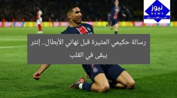 رسالة حكيمي المثيرة قبل نهائي الأبطال.. إنتر يبقى في القلب