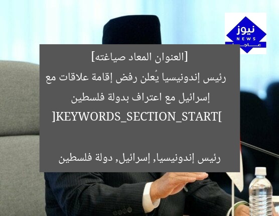 [العنوان المعاد صياغته]  
رئيس إندونيسيا يُعلن رفض إقامة علاقات مع إسرائيل مع اعتراف بدولة فلسطين  

[KEYWORDS_SECTION_START]  
رئيس إندونيسيا, إسرائيل, دولة فلسطين