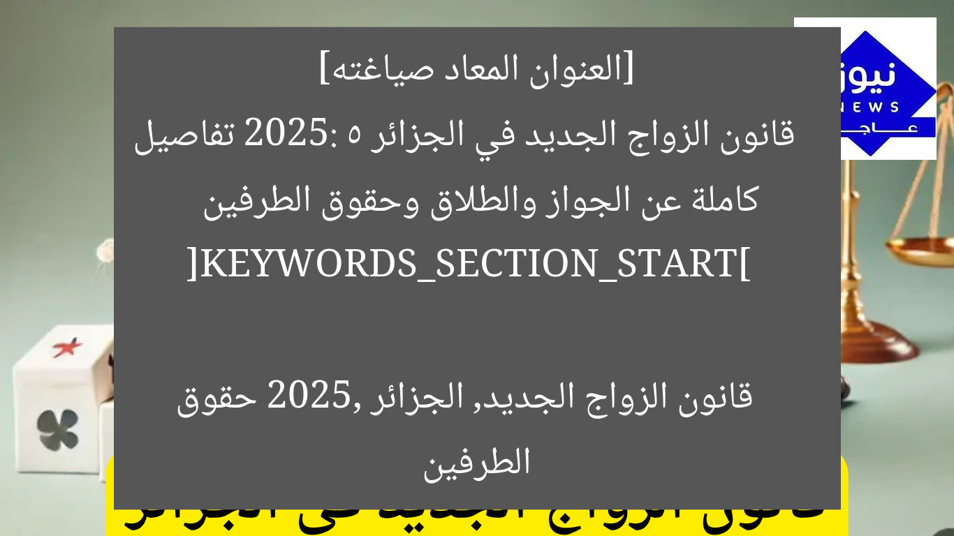 [العنوان المعاد صياغته]  
قانون الزواج الجديد في الجزائر 2025: 5 تفاصيل كاملة عن الجواز والطلاق وحقوق الطرفين  

[KEYWORDS_SECTION_START]  
قانون الزواج الجديد, الجزائر 2025, حقوق الطرفين