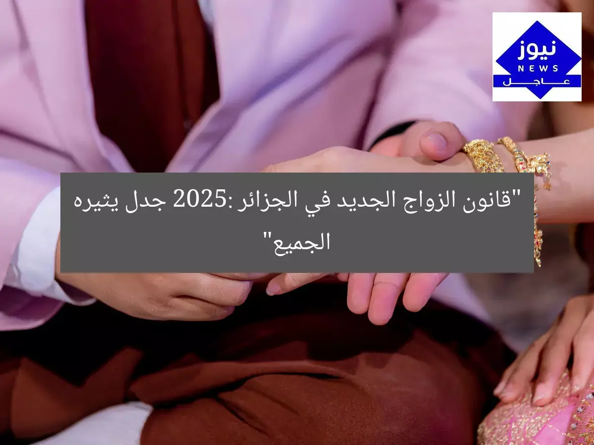 “قانون الزواج الجديد في الجزائر 2025: جدل يثيره الجميع”