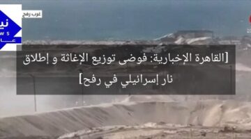 [القاهرة الإخبارية: فوضى توزيع الإغاثة و إطلاق نار إسرائيلي في رفح]