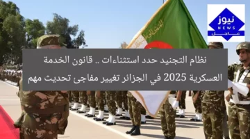 نظام التجنيد حدد استثناءات .. قانون الخدمة العسكرية 2025 في الجزائر تغيير مفاجئ تحديث مهم