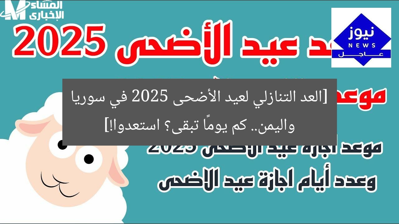 [العد التنازلي لعيد الأضحى 2025 في سوريا واليمن.. كم يومًا تبقى؟ استعدوا!]