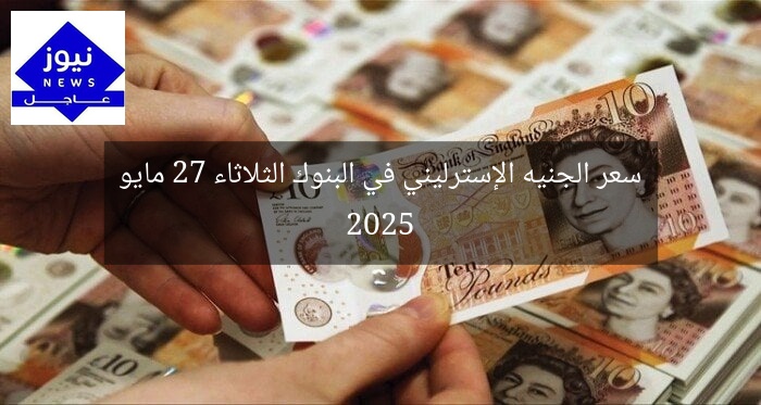 سعر الجنيه الإسترليني في البنوك الثلاثاء 27 مايو 2025