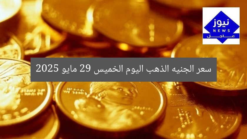 سعر الجنيه الذهب اليوم الخميس 29 مايو 2025