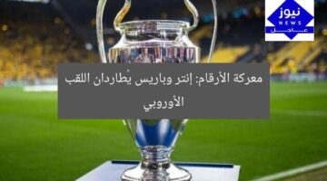 معركة الأرقام: إنتر وباريس يُطاردان اللقب الأوروبي