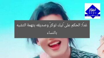 غدًا: الحكم على «تيك توكر» وصديقه بتهمة التشبه بالنساء