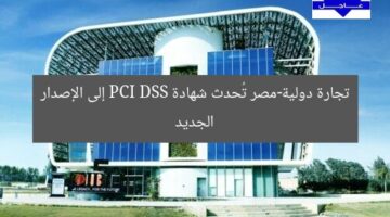 تجارة دولية-مصر تُحدث شهادة PCI DSS إلى الإصدار الجديد