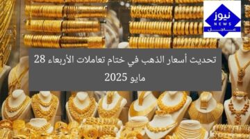 تحديث سعر الذهب اليوم الأربعاء 28 مايو 2025