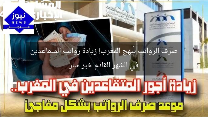 صرف الرواتب يُبهج المغرب! زيادة رواتب المتقاعدين في الشهر القادم خبر سار