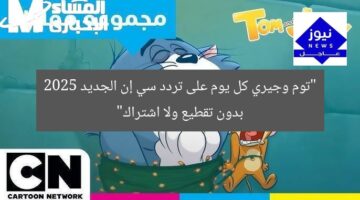 “توم وجيري كل يوم على تردد سي إن الجديد 2025 بدون تقطيع ولا اشتراك”