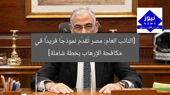 [النائب العام: مصر تُقدّم نموذجًا فريدًا في مكافحة الإرهاب بخطة شاملة]