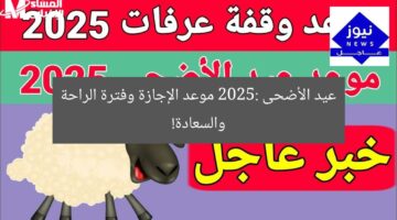 عيد الأضحى 2025: موعد الإجازة وفترة الراحة والسعادة!