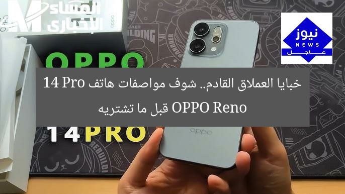 خبايا العملاق القادم.. شوف مواصفات هاتف OPPO Reno 14 Pro قبل ما تشتريه