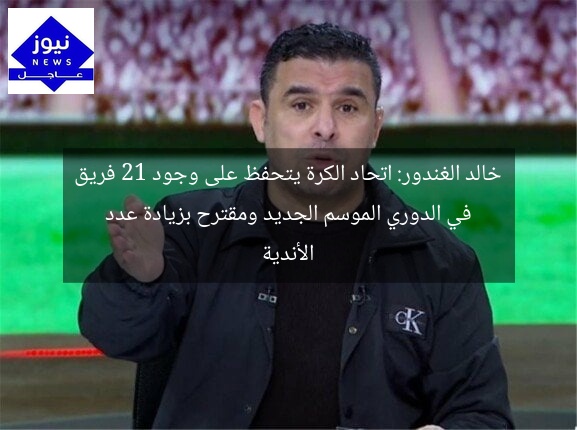 خالد الغندور: اتحاد الكرة يتحفظ على وجود 21 فريق في الدوري الموسم الجديد ومقترح بزيادة عدد الأندية