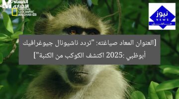 [العنوان المعاد صياغته: “تردد ناشيونال جيوغرافيك أبوظبي 2025: اكتشف الكوكب من الكنبة”]