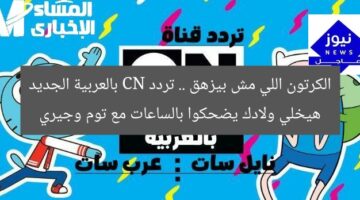 الكرتون اللي مش بيزهق .. تردد CN بالعربية الجديد هيخلي ولادك يضحكوا بالساعات مع توم وجيري