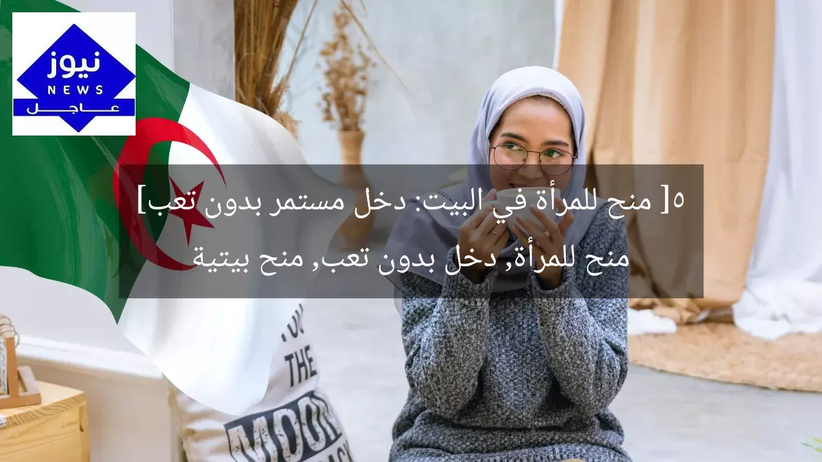 [5 منح للمرأة في البيت: دخل مستمر بدون تعب]  
منح للمرأة, دخل بدون تعب, منح بيتية