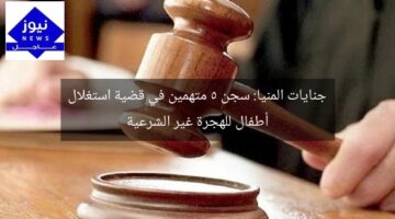 جنايات المنيا: سجن 5 متهمين في قضية استغلال أطفال للهجرة غير الشرعية