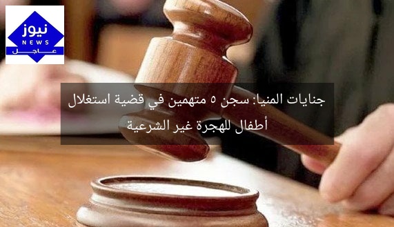 جنايات المنيا: سجن 5 متهمين في قضية استغلال أطفال للهجرة غير الشرعية
