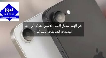 هل الهند ستظل الخيار الأفضل لشركة أبل رغم تهديدات التعريفات الجمركية؟