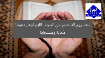 دعاء اليوم الثالث من ذي الحجة: دعوات لا تُرد في يوم مبارك